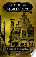Lovecrafts Schriften des Grauens 36: Cthulhu Libria Neo 5 - Horror Hospital