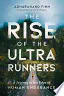 The Rise of the Ultra Runners: A Journey to the Edge of Human Endurance