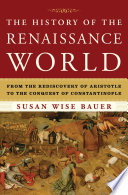 The History of the Renaissance World: From the Rediscovery of Aristotle to the Conquest of Constantinople