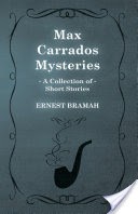 Max Carrados Mysteries (A Collection of Short Stories)