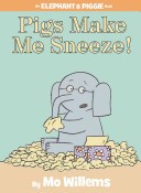 Pigs Make Me Sneeze! (An Elephant and Piggie Book)