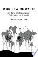 World Wide Waste: How Digital Is Killing Our Planet??and What We Can Do About It