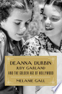Deanna Durbin, Judy Garland, and the Golden Age of Hollywood