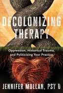 Decolonizing Therapy: Oppression, Historical Trauma, and Politicizing Your Practice