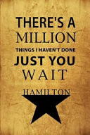 There's a Million Things I Haven't Done, Just You Wait - Hamilton