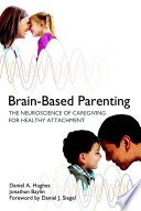 Brain-Based Parenting: The Neuroscience of Caregiving for Healthy Attachment (Norton Series on Interpersonal Neurobiology)