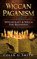 Wiccan Paganism: Witchcraft & Wicca For Beginners