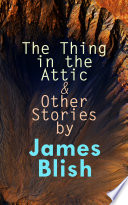 The Thing in the Attic & Other Stories by James Blish