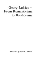 Georg Lukcs - from romanticism to Bolshevism. (Pour une sociologie des intellectuels rvolutionnaires - L evolution politique de Lukcs 1908-1929). Transl. by Patrick Camiller.