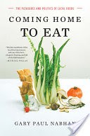 Coming Home to Eat: The Pleasures and Politics of Local Food