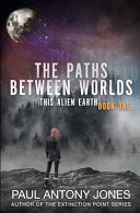 The Paths Between Worlds: (this Alien Earth Book 1)