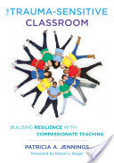 The Trauma-Sensitive Classroom: Building Resilience with Compassionate Teaching