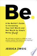 Be: A No-Bullsh*t Guide to Increasing Your Self Worth and Net Worth by Simply Being Yourself