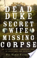 The Dead Duke, His Secret Wife, and the Missing Corpse: An Extraordinary Edwardian Case of Deception and Intrigue
