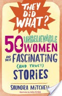 50 Unbelievable Women and Their Fascinating (and True!) Stories