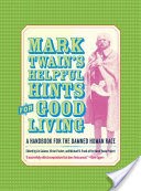 Mark Twains Helpful Hints for Good Living