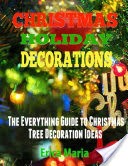 Christmas Holiday Decorations: The Everything Guide to Christmas Tree Decoration Ideas