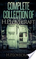 Complete Collection Of H. P. Lovecraft - 150 eBooks With 100+ Audiobooks (Complete Collection Of Lovecraft's Fiction, Juvenilia, Poems, Essays And Collaborations)