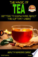 The Magic of Tea - Getting to Know More about the Cup That Cheers