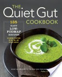 The Quiet Gut Cookbook: 135 Easy Low-FODMAP Recipes to Soothe Symptoms of IBS, IBD, and Celiac Disease