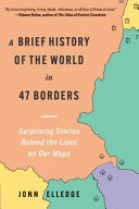 A Brief History of the World in 47 Borders: Surprising Stories Behind the Lines on Our Maps