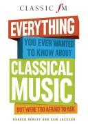 Everything You Ever Wanted to Know about Classical Music But Were Too Afraid to Ask