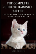 The Complete Guide to Raising a Kitten