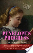 PENELOPES PROGRESS  The Complete Series: Penelope's English Experiences, Penelope's Experiences in Scotland, Penelope's Irish Experiences & Penelope's Postscripts