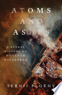 Atoms and Ashes: A Global History of Nuclear Disasters