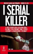 I serial killer. Il volto segreto degli assassini seriali: chi sono e cosa pensano? Come e perch uccidono? La riabilitazione  possibile?