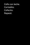 Cafe Con Leche. Cortadito. Cafecito. Repeat.