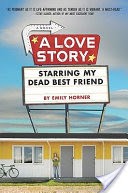 A Love Story Starring My Dead Best Friend