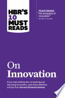 HBR's 10 Must Reads on Innovation (with featured article ?The Discipline of Innovation,? by Peter F. Drucker)