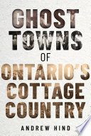 Ghost Towns of Ontario's Cottage Country