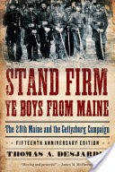 Stand Firm Ye Boys from Maine: The 20th Maine and the Gettysburg Campaign