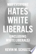 Why Everyone Hates White Liberals (Including White Liberals)