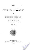 The Poetical Works of Thomas Moore: Poems relating to America. Preface to satirical pieces, etc. Corruption and intolerance. The sceptic, a philosophical satire. Twopenny post-bag. Satirical and humorous poems. Political and satirical poems. The Fudge fam