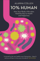 10% Human: How Your Bodys Microbes Hold the Key to Health and Happiness