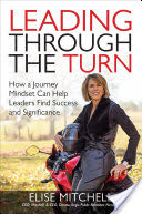 Leading Through the Turn: How a Journey Mindset Can Help Leaders Find Success and Significance