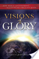 Visions of Glory: One Man's Astonishing Account of the Last Days