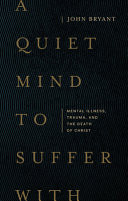 A Quiet Mind to Suffer With: Mental Illness, Trauma, and the Death of Christ