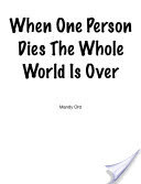 When One Person Dies The Whole World Is Over