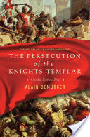 The Persecution of the Knights Templar: Scandal, Torture, Trial