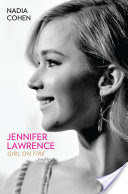 Jennifer Lawrence: Girl on Fire - The Biography