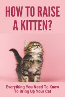 How To Raise A Kitten?