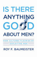 Is There Anything Good About Men?:How Cultures Flourish by Exploiting Men