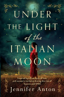 Under the Light of the Italian Moon: Inspired by a True Story of Love and Women's Resilience During the Rise of Fascism and WWII