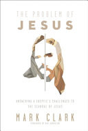 The Problem of Jesus: Answering a Skeptic's Challenges to the Scandal OfJesus