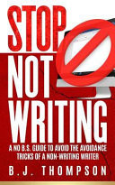 STOP Not Writing: A No B.S. Guide to Avoid the Avoidance Tricks of a Non-writing Writer