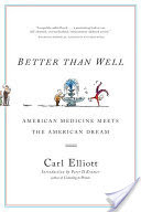 Better Than Well: American Medicine Meets the American Dream